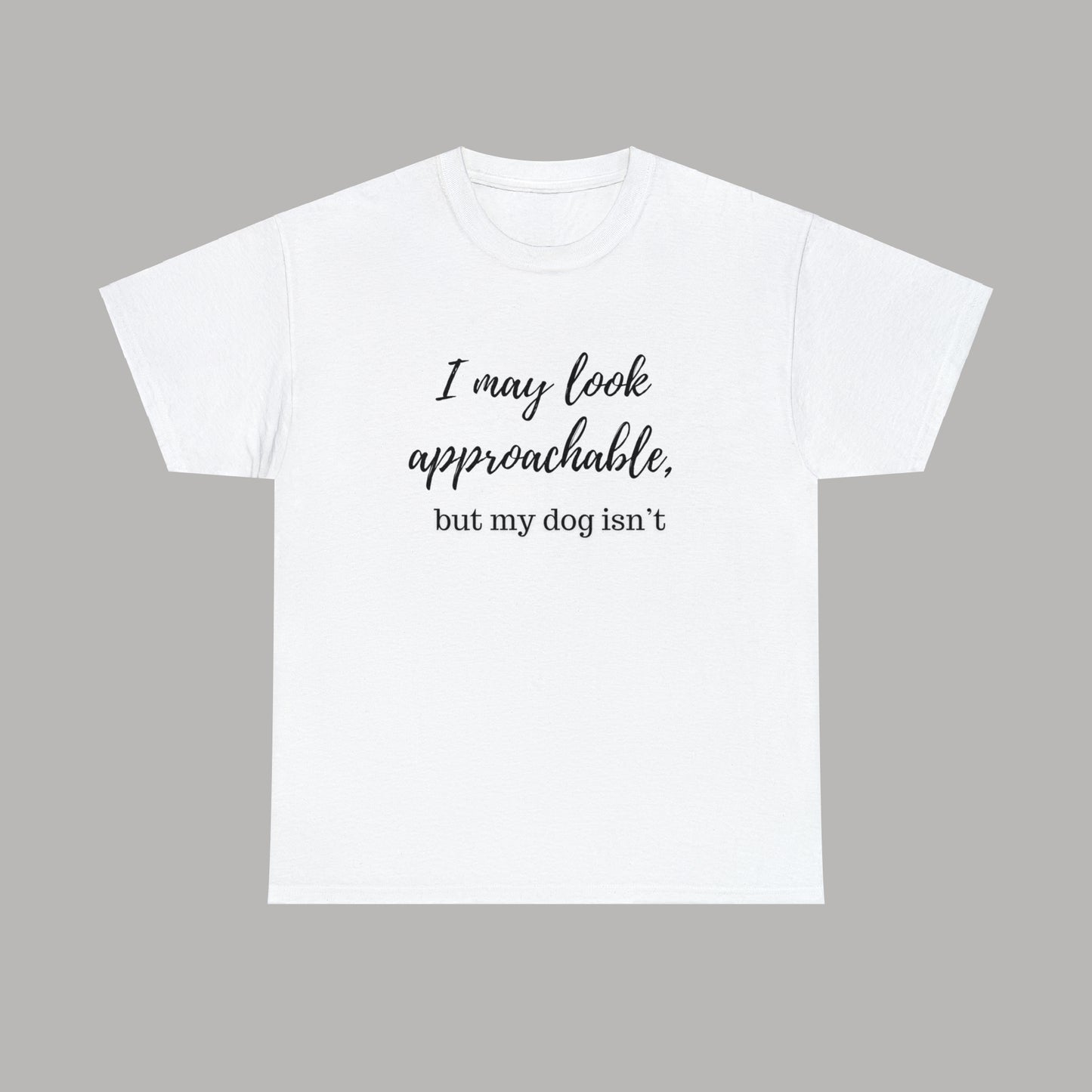 "I May Look Approachable, but My Dog Isn't" Funny Dog T-Shirt, Funny Dog Owner T-Shirt, Unisex Funny Dog T-Shirt