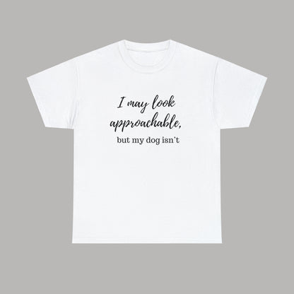 "I May Look Approachable, but My Dog Isn't" Funny Dog T-Shirt, Funny Dog Owner T-Shirt, Unisex Funny Dog T-Shirt