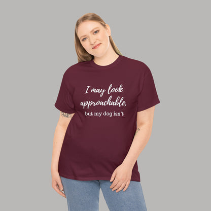 "I May Look Approachable, but My Dog Isn't" Funny Dog T-Shirt, Funny Dog Owner T-Shirt, Unisex Funny Dog T-Shirt