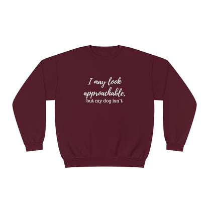 "I May Look Approachable, but My Dog Isn't" Unisex Crewneck Sweatshirt