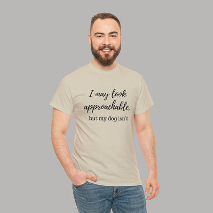 "I May Look Approachable, but My Dog Isn't" Funny Dog T-Shirt, Funny Dog Owner T-Shirt, Unisex Funny Dog T-Shirt