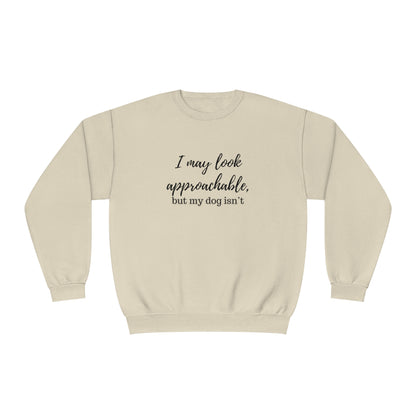 "I May Look Approachable, but My Dog Isn't" Unisex Crewneck Sweatshirt