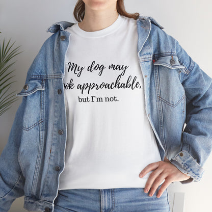 "My Dog May Look Approachable, but I'm Not" Funny Dog Quote T-Shirt, Funny Dog Quote Unisex T-Shirt,