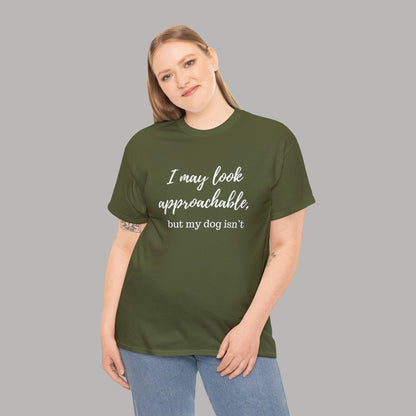 "I May Look Approachable, but My Dog Isn't" Funny Dog T-Shirt, Funny Dog Owner T-Shirt, Unisex Funny Dog T-Shirt