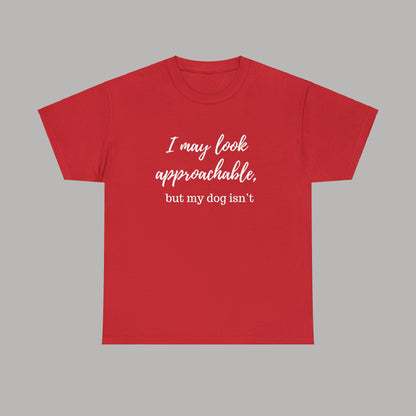 "I May Look Approachable, but My Dog Isn't" Funny Dog T-Shirt, Funny Dog Owner T-Shirt, Unisex Funny Dog T-Shirt