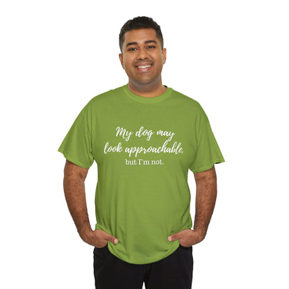 "My Dog May Look Approachable, but I'm Not" Funny Dog Quote T-Shirt, Funny Dog Quote Unisex T-Shirt,